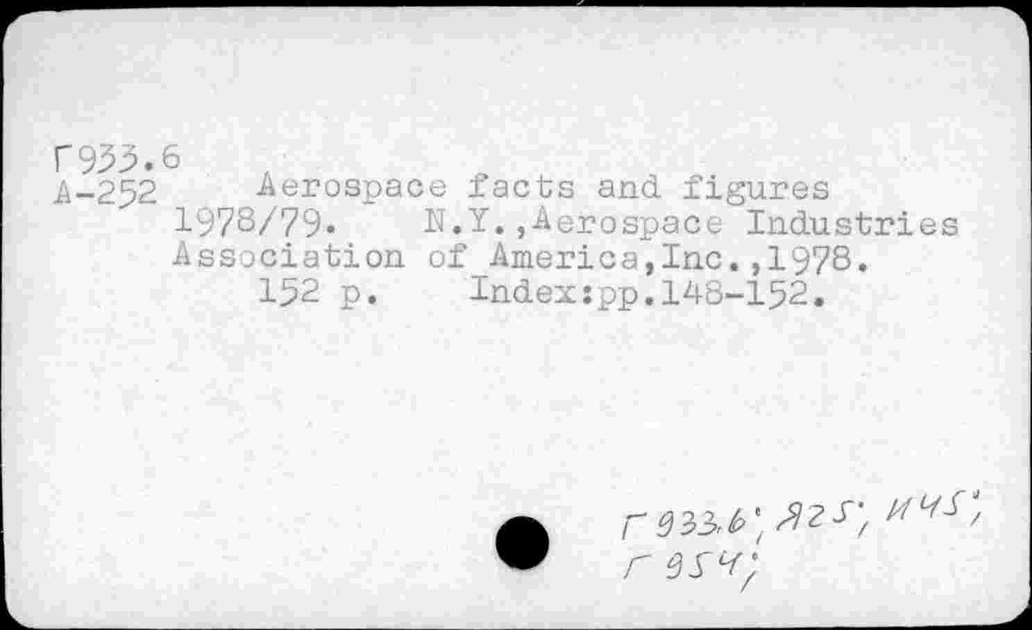 ﻿C953.6
A-252 Aerospace facts and figures 1978/79. N.Y.,Aerospace Industries Association of America,Inc.,1978« 152 p.	Index:pp.148-152.
r esv;